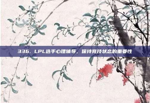 336. LPL选手心理辅导，保持竞技状态的重要性