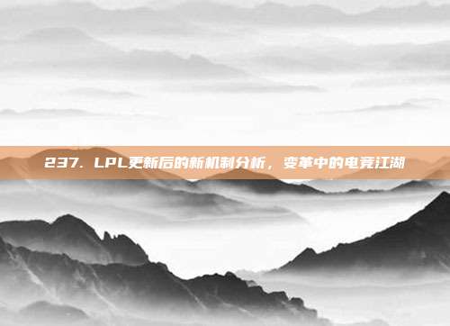 237. LPL更新后的新机制分析，变革中的电竞江湖