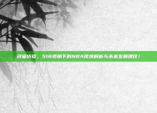 名宿访谈，518视角下的NBA现状解析与未来发展建议！